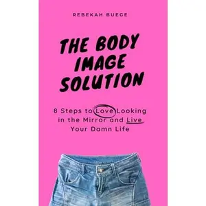 USED-The Body Image Solution: 8 Steps to Love Looking in the Mirror and Live Your Damn Life by Rebekah Buege (Paperback)