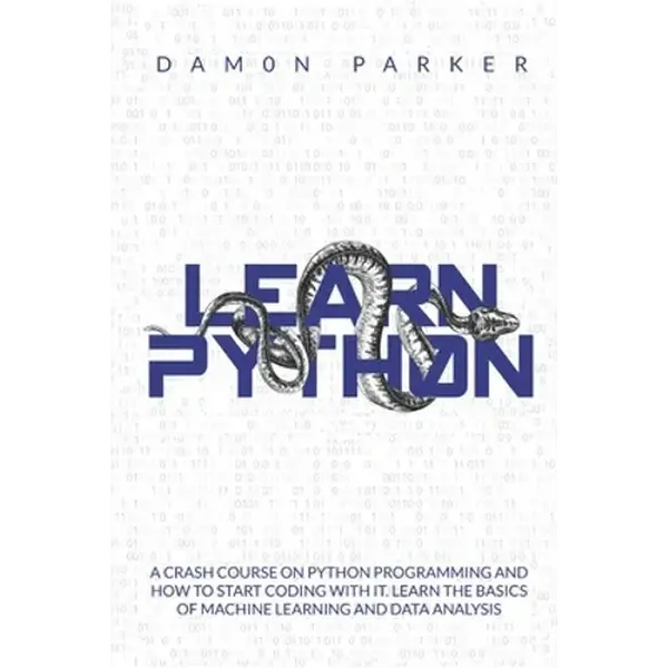 Learn Python: A Crash Course On Python Programming And How To Start Coding With It. Learn The Basics Of Machine Learning And Data Analysis - Paperback