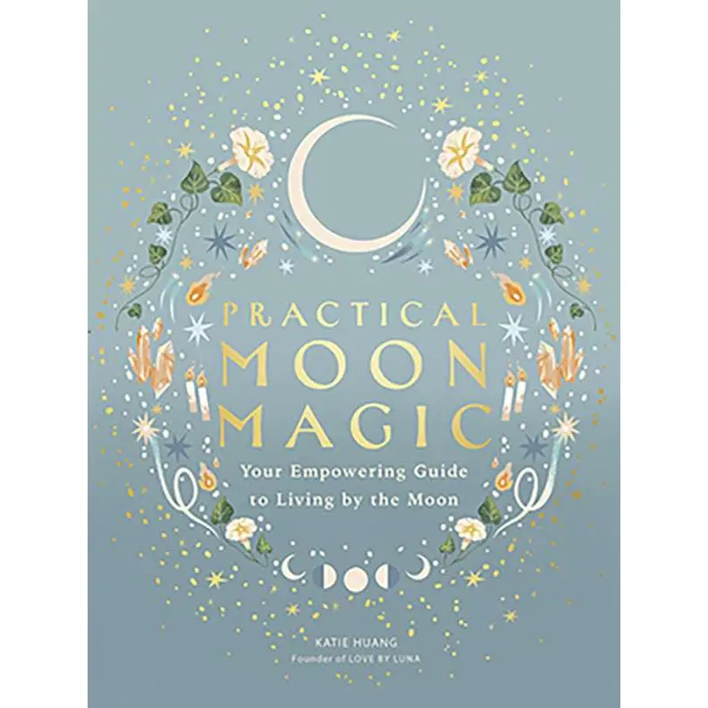 Practical Moon Magic by Katie Huang — Rituals &amp; Lunar Living