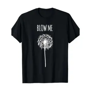 100% Premium Cotton T-shirt, Dandelion Blow Me, Funny, Jokes, Sarcastic Sayings T-Shirt