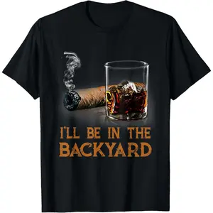 I'll Be In The Backyard Funny Cigar And Bourbon Lovers T-Shirt Womenswear