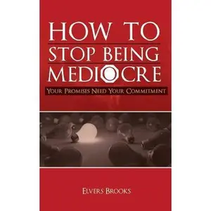 USED-How to Stop Being Mediocre: Your Promises Need Your Commitment by Brooks, Elvers (Paperback)