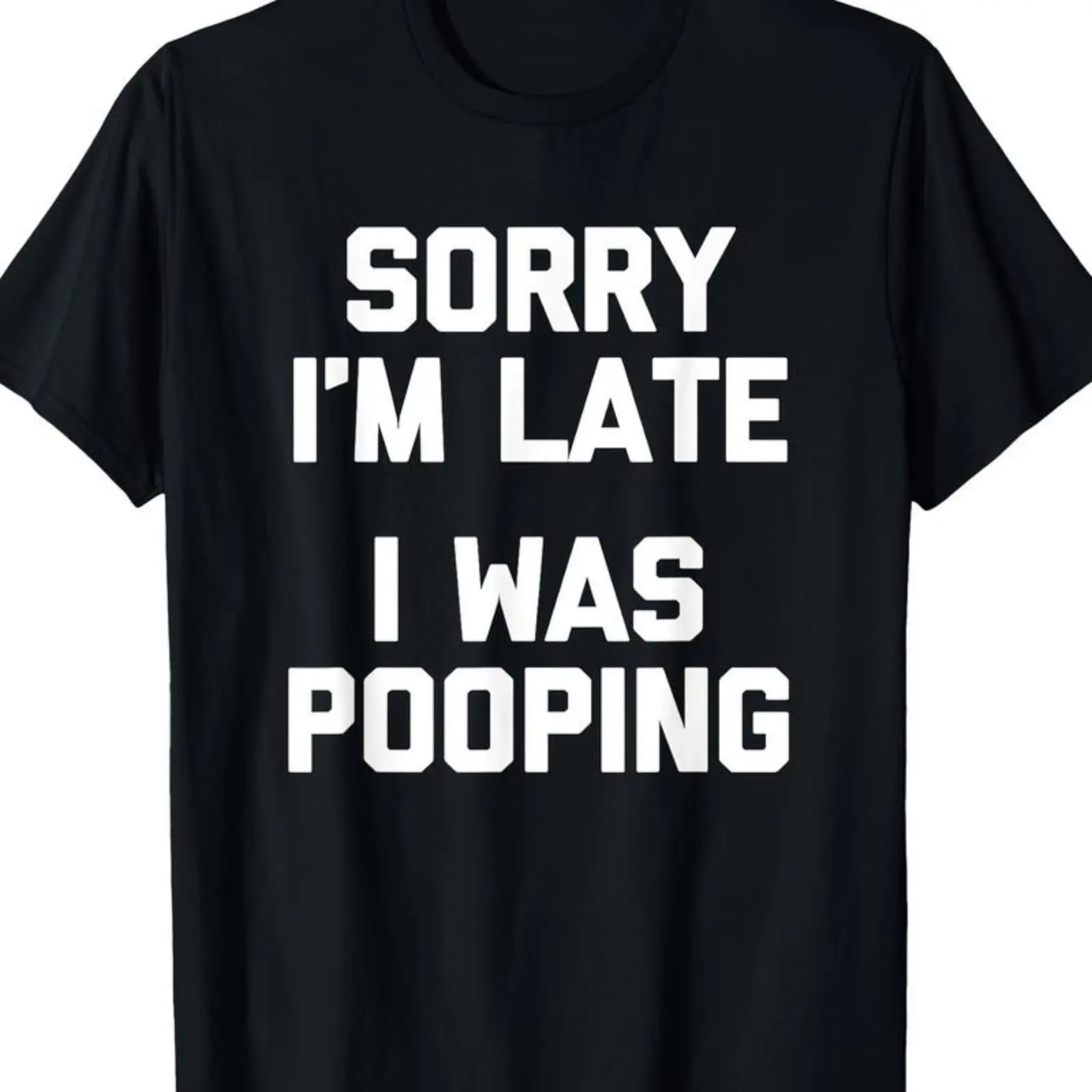 Sorry I'm Late, I Was Pooping" - Funny Sarcastic  T-Shirt for |   Short Sleeve, Regular Fit |   Machine Washable