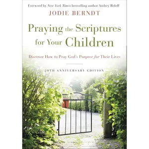Praying the Scriptures for Your Children 20th Anniversary Edition: Discover How to Pray God's Purpose for Their Lives by Jodie Berndt||Audrey Roloff [Hardback Book]