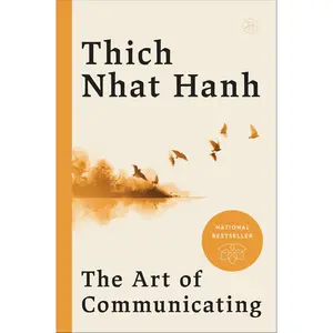 The Art of Communicating: Mastering Life's Most Important Skill Through Mindfulness, Personal Growth, and Effective Interpersonal Relations with Zen Master Thich Nhat Hanh