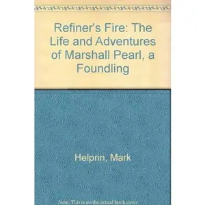 USED-Refiner's fire: The life and adventures of Marshall Pearl, a foundling by Mark Helprin (Paperback)