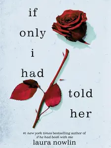 Laura Nowlin If Only I Had Told Her A Heart Wrenching Tale of Love Regret and the Bonds That Heal by New York Times Bestselling Author Romance Books with Red Rose Cover