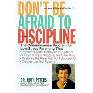 USED-Don't Be Afraid To Discipline: The Commonsense Program for Low-Stress Parenting That *Improves Kids' Behavior in a Matter of Days *Stops Naggling and ... Relationship *Creates Lasting Results by Ruth Peters (Paperback)