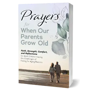 Prayers for When Our Parents Grow Old : Faith, Strength, Comfort, and Reflections for Adult Children Facing the Challenges of Caring for Aging Parents