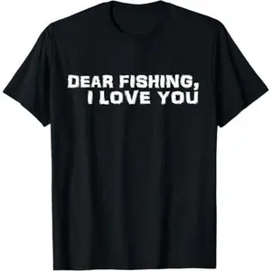 Dear fishing I love you, Onlyfish fishing tee T-Shirt