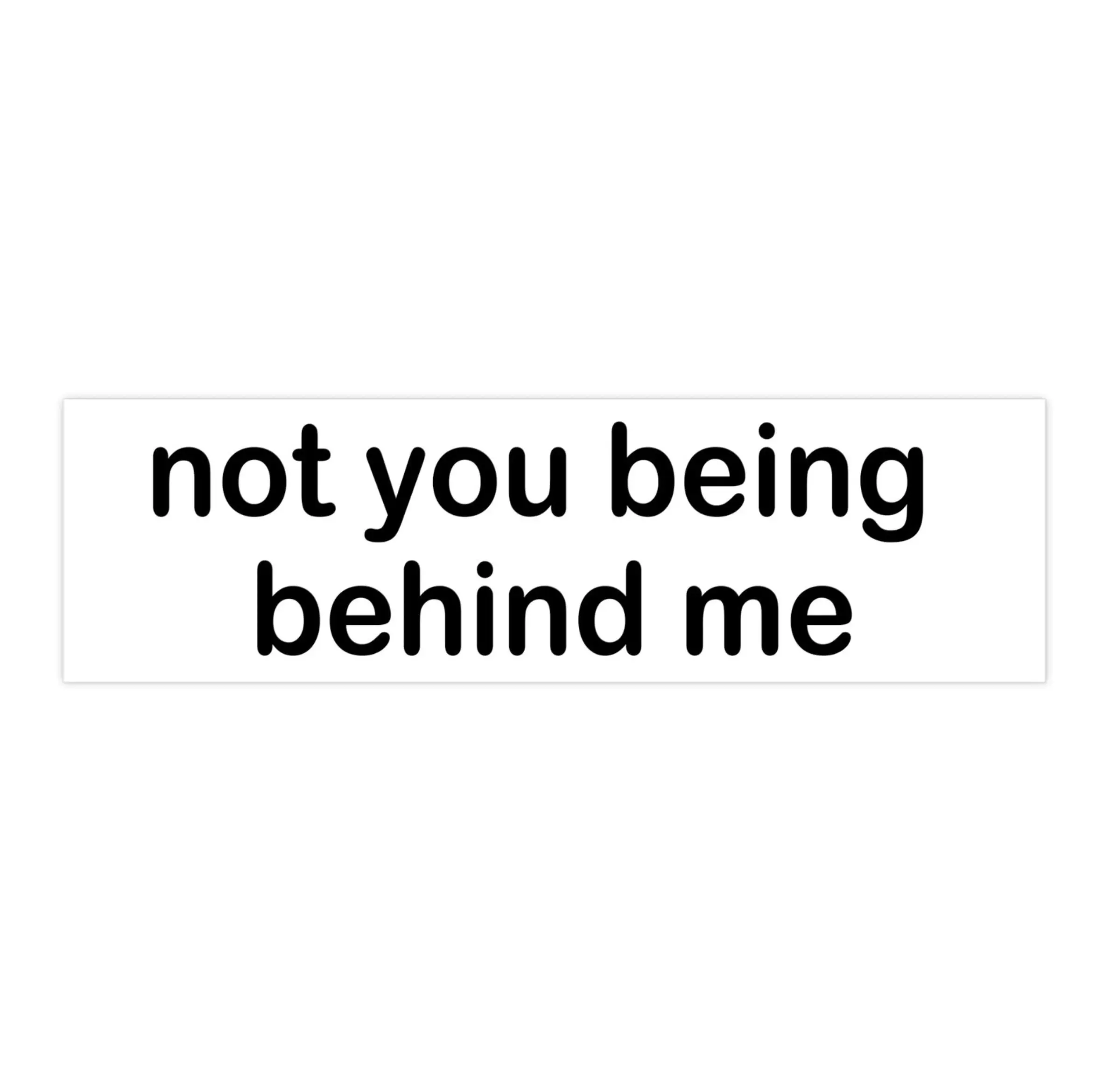 Not You Being Behind Me | Bumper Sticker AND Magnet | Funny Meme Sticker | 8.7'' X 2.7'' | Waterproof Premium Quality