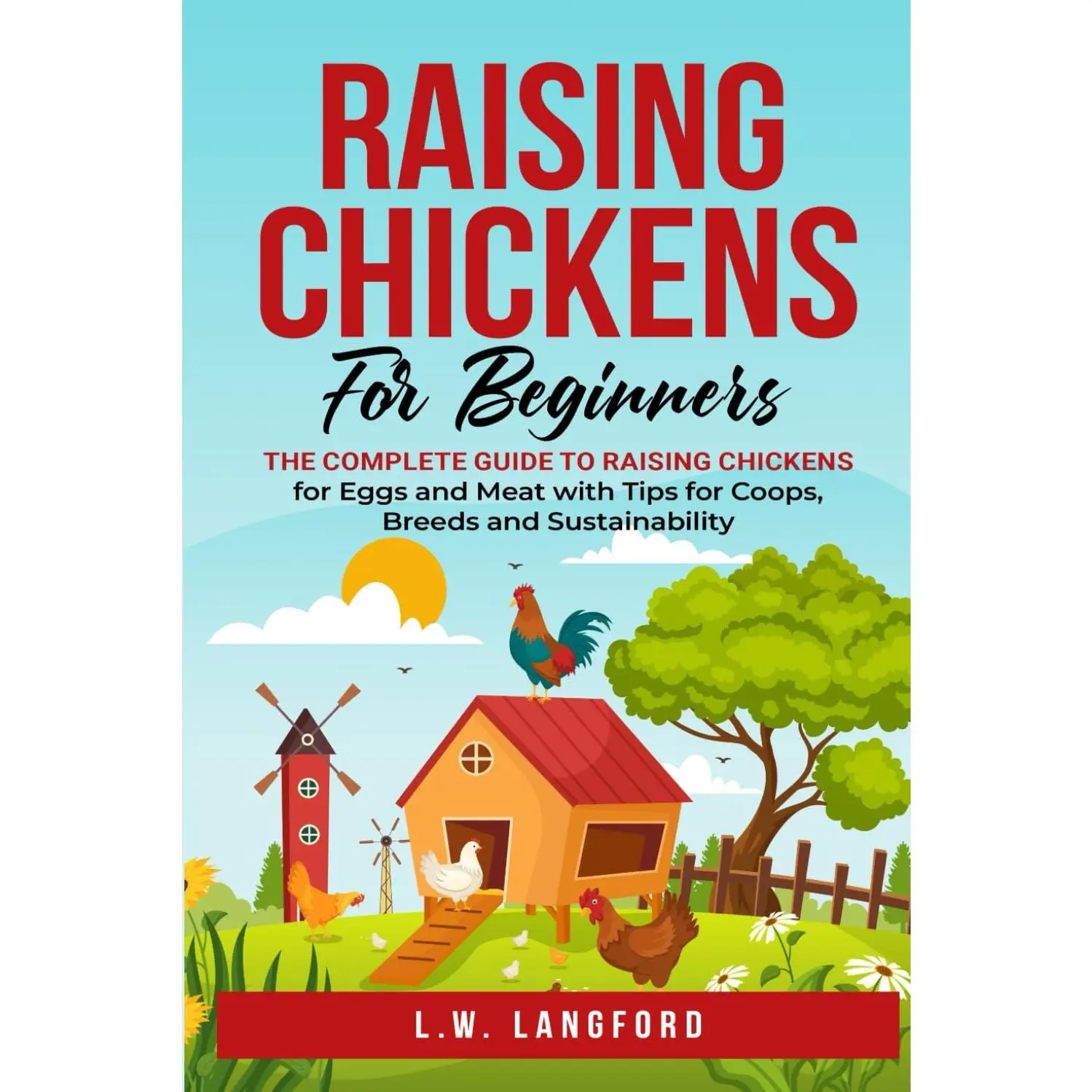 Raising Chickens for Beginners: An In-depth Guide to Raising Chickens for Eggs and Meat with Tips for Sustainability and Cost Savings!