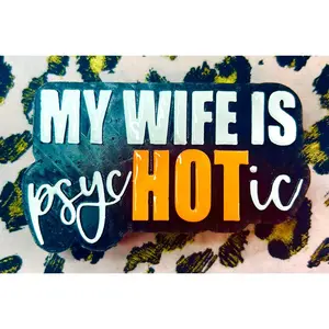 My Wife Is PsycHOTic Mold