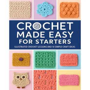 Crochet for Beginners: A Stitch Dictionary with Step-by-Step Illustrations and 10 Easy Projects for Learning Basic Stitches and Simple Patterns