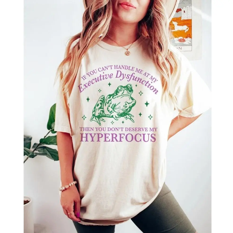 If You Can't Handle Me At My Executive Dysfunction Then You Don't Deserve Me At My Hyperfocus Tshirt, Adhd Awareness, Unisex T-Shirt, Gifts For Women, Short Sleeve Tee Shirt, Cool Gifts For Women