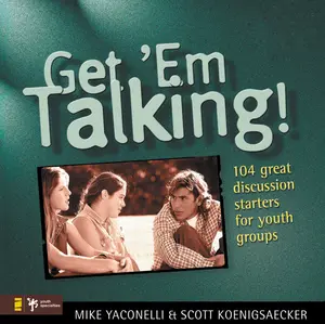 Get 'Em Talking: 104 Discussion Starters for Youth Groups
