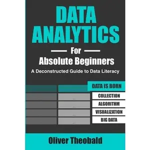USED-Data Analytics for Absolute Beginners: A Deconstructed Guide to Data Literacy: (Introduction to Data, Data Visualization, Business Intelligence & Mach by Theobald, Oliver (Paperback)