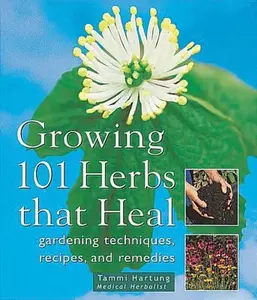 USED-Growing 101 Herbs That Heal: Gardening Techniques, Recipes, and Remedies by Tammi Hartung (Paperback)