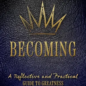 BECOMING: A Reflective and Practical Guide to Greatness - A practical roadmap to gaining clarity on your purpose.