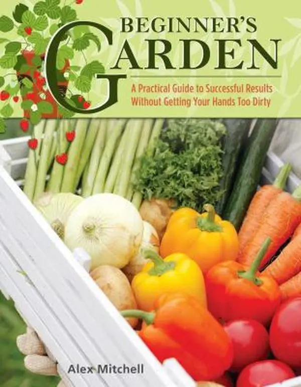 Used Paperback Book - Beginner's Garden: A Good, Fun and Lighthearted Guide for First-Timers to Growing Vegetables & Fruit Without Getting Your Hands Too Dirty by Alex Mitchell - English, with Hints and Tips for Imm Lifestyle