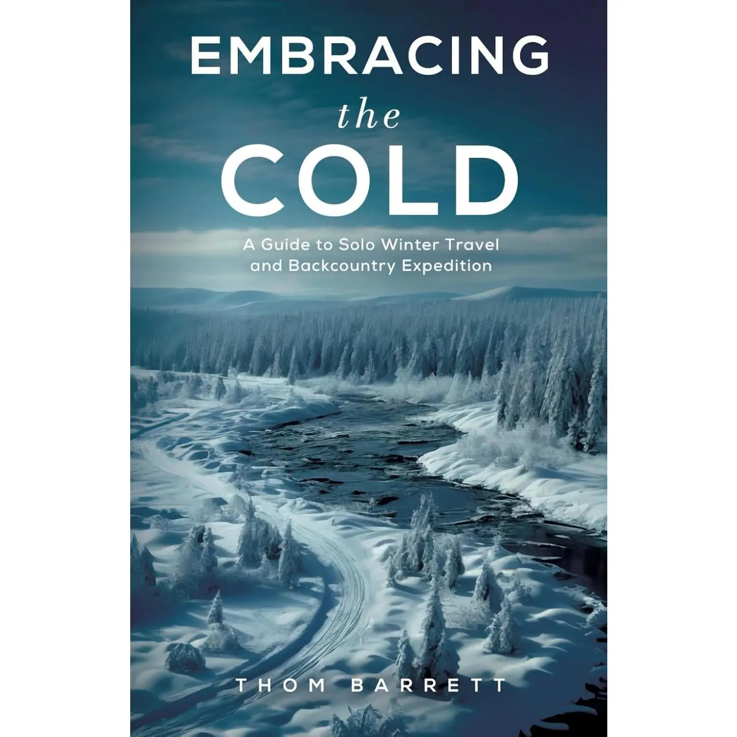 Embracing the Cold: A Guide to Solo Winter Travel and Backcountry Expedition