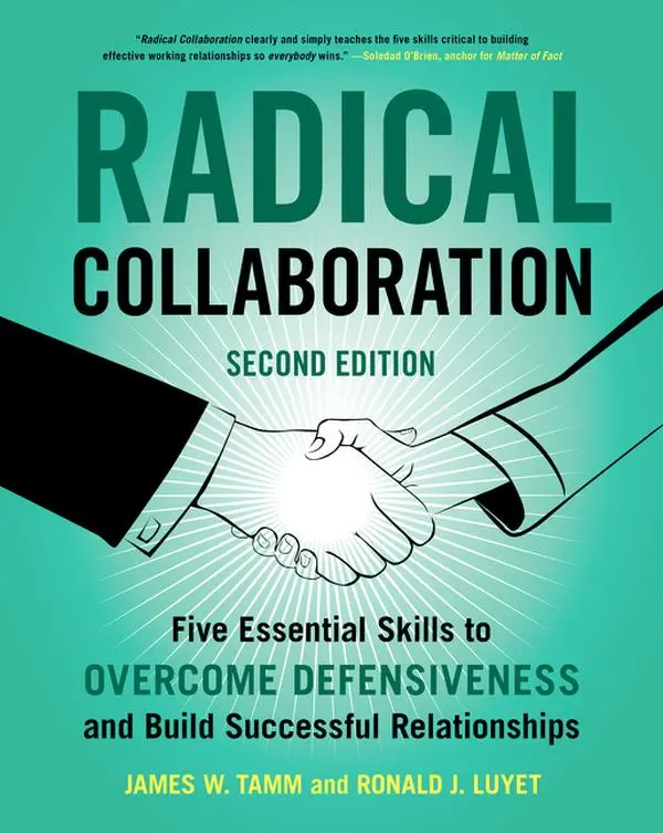 Radical Collaboration, 2nd Edition: Five Essential Skills to Overcome Defensiveness and Build Successful Relationships by James W. Tamm||Ronald J. Luyet [Paperback Book]