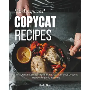 Most Requested Copycat Recipes: Restaurant Favorites Made Simple 300+ Delicious Copycat Recipes to Enjoy at Home -- Paperback