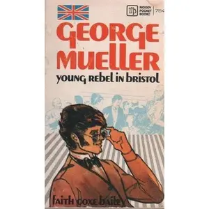USED-George Mueller, Young Rebel in Bristol: Biography of George Mueller for Teenagers by Faith Coxe Bailey (Unknown)