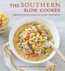 USED-The Southern Slow Cooker: Big-Flavor, Low-Fuss Recipes for Comfort Food Classics by Morris, Kendra Bailey (Paperback)