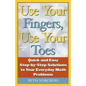 USED-Use Your Fingers, Use Your Toes: Quick and Easy Step-By-Step Solutions to Your Everyday Math Problems (Capital Ideas Book) by Beth Norcross (Paperback)
