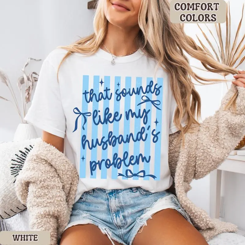 Funny Wife Shirt, That Sounds Like My Husband's Problem Tee, Trendy Shirt, Sarcastic Wife Gift, Funny Mom Tee, Girls Trip Tee