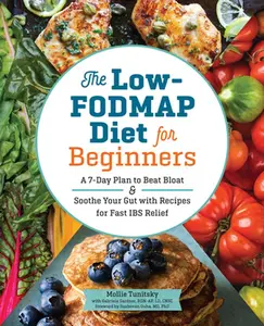 The Low-Fodmap Diet for Beginners: A 7-Day Plan to Beat Bloat and Soothe Your Gut with Recipes for Fast Ibs Relief -- Mollie Tunitsky, Paperback
