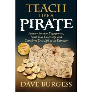 USED-Teach Like a Pirate: Increase Student Engagement, Boost Your Creativity, and Transform Your Life as an Educator by Burgess, Dave (Paperback)