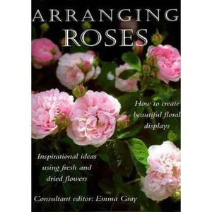 USED-Arranging Roses: How to Create Glorious Fresh and Dried Displays by Emma Gray (Hardcover)