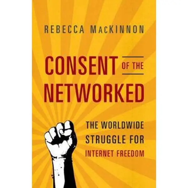 USED-Consent of the Networked: The Worldwide Struggle For Internet Freedom by Rebecca MacKinnon (Hardcover)