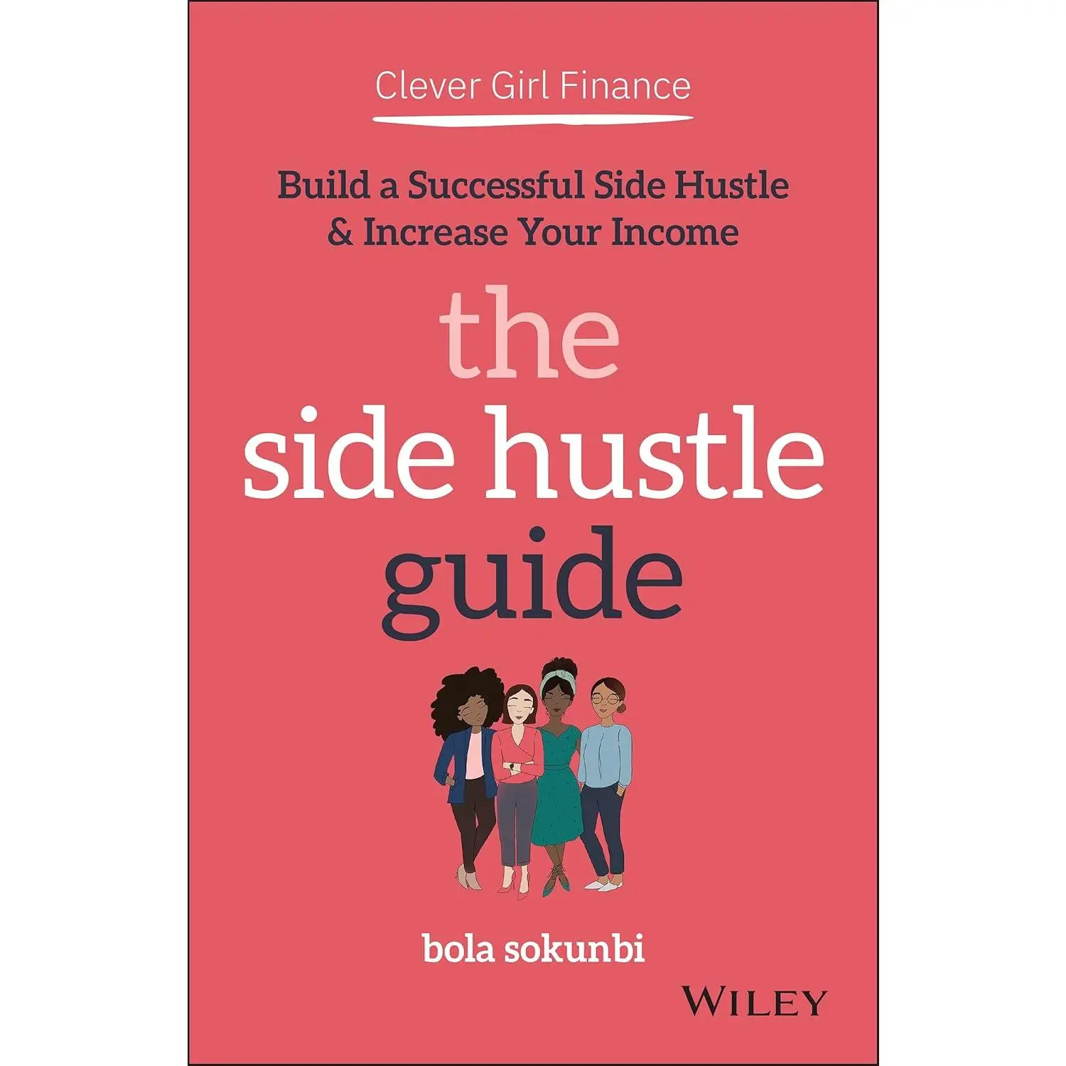 Clever Girl Finance: The Side Hustle Guide: Build a Successful Side Hustle and Increase Your Income