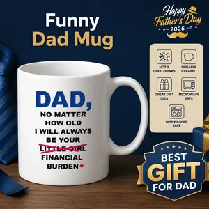 Dad No Matter How Old I’ll Always Be Your Financial Burden Mug - Funny Dad Coffee Cup, Gag Gift for Father, Father’s Day 2026 Gift, Birthday Present for Dad, Papa Humor Mug