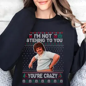 Nacho Libre Ugly Christmas Sweatshirt, Funny Quote I'm Not Listening To You You're Crazy Shirt, Comedy Movie Humor T-shirt