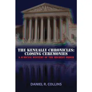 USED-The Keneally Chronicles: Closing Ceremonies: A Judicial Mystery of the Highest Order by Collins, Daniel R. (Paperback)