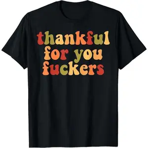 [Winter Outfits Men]Thankful For You Fuckers T-Shirt