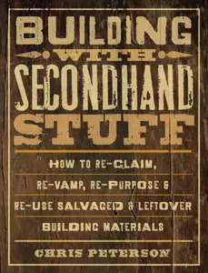 USED-Building with Secondhand Stuff: How to Re-Claim, Re-Vamp, Re-Purpose & Re-Use Salvaged & Leftover Building Materials by Peterson, Chris (Paperback)