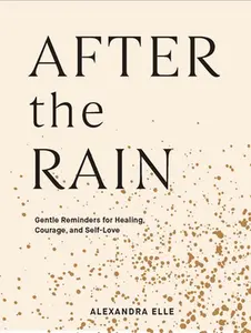 USED-After the Rain: Gentle Reminders for Healing, Courage, and Self-Love by Elle, Alexandra (Hardcover)