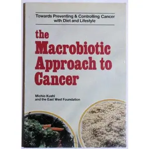 USED-The Macrobiotic Approach to Cancer: Towards Preventing and Controlling Cancer with Diet and Lifestyle by Michio Kushi (Paperback)