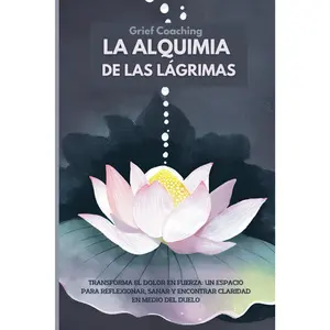 Grief Coaching: la alquimia de las lágrimas: Transforma el dolor en fuerza: un espacio para reflexionar, sanar y encontrar claridad en medio del duelo (Spanish Edition)