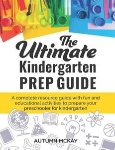 USED-The Ultimate Kindergarten Prep Guide: A complete resource guide with fun and educational activities to prepare your preschooler for kindergarten (Early Learning) by Mrs. Autumn McKay (Paperback)