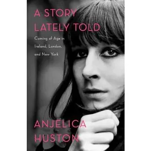 USED-A Story Lately Told: Coming of Age in Ireland, London, and New York by Huston, Anjelica (Hardcover)