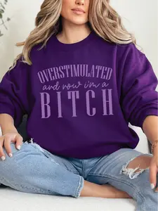 Overstimulated And Now I'm A Bitch ~ Unisex Crewneck Sweatshirts Printed in the USA