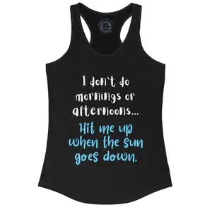 I Don't Do Mornings or Afternoons, Hit Me Up When The Sun Goes Down Racerback Tank