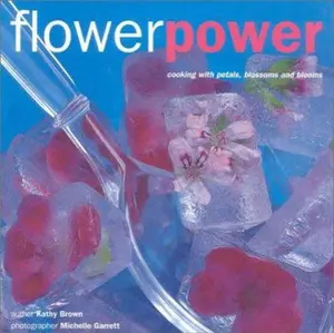 USED-Flower Power: Cooking with Petals, Blossoms and Blooms by Kathy Brown (Hardcover)