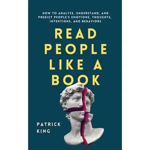 Read People Like a Book: How to Analyze, Understand, and Predict People's Emotions, Thoughts, Intentions, and Behaviors -- Patrick King - Paperback